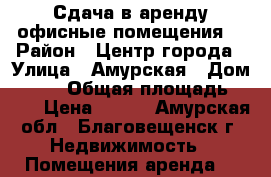 Сдача в аренду офисные помещения. › Район ­ Центр города › Улица ­ Амурская › Дом ­ 150 › Общая площадь ­ 103 › Цена ­ 600 - Амурская обл., Благовещенск г. Недвижимость » Помещения аренда   